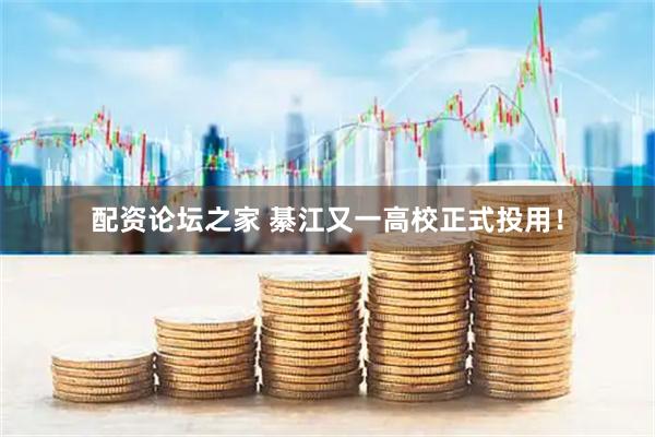 配资论坛之家 綦江又一高校正式投用！